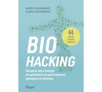 Biohacking : Décuplez votre énergie en optimisant vos performances physiques et mentales: 44 routines à adopter facilement