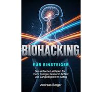 Biohacking für Einsteiger: Der einfache Leitfaden für mehr Energie, besseren Schlaf und Langlebigkeit im Alltag