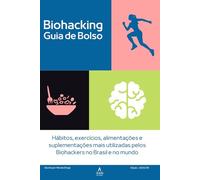 Biohacking - Guia de Bolso: Hábitos, exercícios, alimentações e suplementações mais utilizadas pelos Biohackers no Brasil e no mundo