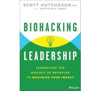 Biohacking Leadership – Exploiter la biologie du comportement pour maximiser votre impact