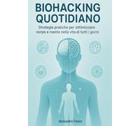 Biohacking Quotidiano: Strategie pratiche per ottimizzare corpo e mente nella vita di tutti i giorni