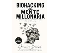 BIOHAKING UNA MENTE MILLONARIA: Reprograma tu mente, trasforma tu vida, encuentra tu proposito, y vive una vida imposible de IGNORAR.