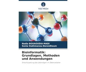 Bioinformatik: Grundlagen, Methoden und Anwendungen: Entschlüsselung des Lebendigen im Datenzeitalter
