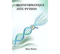 BIOINFORMATIQUE AVEC PYTHON: Guide complet de biologie computationnelle, génomique et analyse algorithmique de données