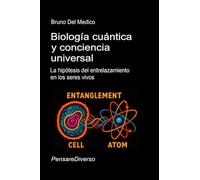 Biología cuántica y conciencia universal: La hipótesis del entrelazamiento en los seres vivos.