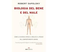 Biologia del bene e del male. Come la scienza spiega il meglio e il peggio del comportamento umano