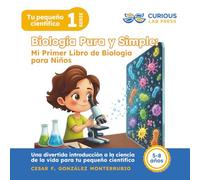 Biología Pura y Simple: Mi Primer Libro de Biología para Niños: Libro ilustrado de ciencia y biología para niñas y niños de 5 a 8 años: aprende sobre ... células y naturaleza de forma divertida.