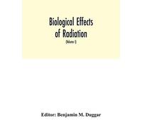 Biological Effects Of Radiation; Mechanism And Measurement Of Radiation, Applications In Biology, Photochemical Reactions, Effects Of Radiant Energy On Organisms And Organic Products (Volume I)