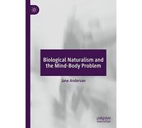 Biological Naturalism And The Mind-Body Problem