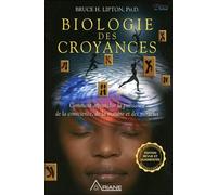 Biologie des croyances - Comment affranchir la puissance de la conscience, de la matière et des miracles - Bruce H. Lipton - Ariane Publications - broché - Etude