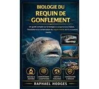 BIOLOGIE DU REQUIN DE GONFLEMENT: Un guide complet sur la biologie, le comportement, l'habitat, l'évolution et la conservation du requin-houle dans les écosystèmes marins