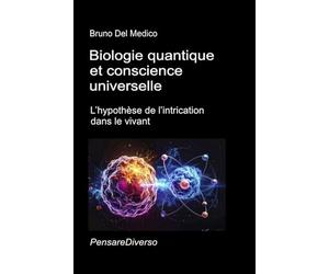 Biologie quantique et conscience universelle: L’hypothèse de l’intrication dans le vivant.