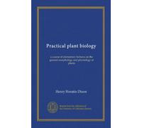 Biologie végétale pratique : cours de conférences élémentaires sur la morphologie générale et la physiologie des plantes