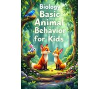 Biology Basic Animal Behavior for Kids: How and Why Animals Eat, Communicate, Migrate, Survive, and Raise Their Young - A Science Guide for Curious Minds