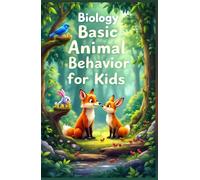 Biology Basic Animal Behavior for Kids: How and Why Animals Eat, Communicate, Migrate, Survive, and Raise Their Young - A Science Guide for Curious Minds