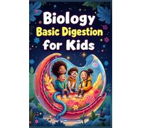 Biology Basic Digestion for Kids: How Food Travels Through the Human Body, Gut Health, Nutrition, and the Science of Your Digestive System Explained