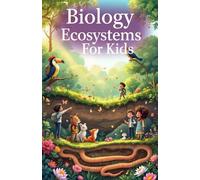 Biology Basic Ecosystems for Kids: Food Chains, Biomes, Habitats, Nutrient Cycles, and How Nature Stays in Balance