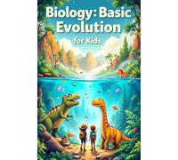 Biology Basic Evolution for Kids: Natural Selection, Darwin, Adaptation, Fossils, and How Life on Earth Developed Through the Ages
