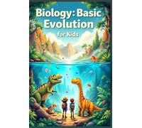 Biology Basic Evolution for Kids: Natural Selection, Darwin, Adaptation, Fossils, and How Life on Earth Developed Through the Ages