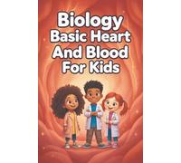 Biology Basic Heart and Blood for Kids: How the Circulatory System Works - Vessels, Cells, Pressure, Immunity, and Cardiovascular Health Explained Simply