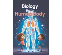Biology Basic Human Body for Kids: A Complete Guide to Body Systems, Organs, and How the Human Body Works for Ages 6 to 12