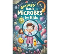 Biology Basic Microbes for Kids: A Beginner's Guide to Bacteria, Viruses, Fungi & Tiny Living Things That Shape Our World