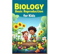 Biology Basic Reproduction for Kids: How Plants, Animals, and Humans Create New Life - A Science Guide for Ages 6-10