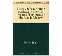 Biology & Feminism: A Dynamic Interaction (Impact Of Feminism On The Arts & Sciences)