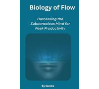 Biology of Flow: Harnessing the Subconscious Mind for Peak Productivity