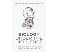 Biology Under the Influence: Dialectical Essays on Ecology, Argriculture, and Health