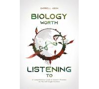Biology Worth Listening to: A Comprehensive Guide To Nature's Wonders For The Self-Taught Scientist