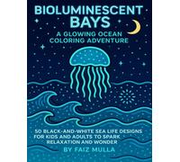 Bioluminescent Bays: A Glowing Ocean Coloring Adventure: 50 Black-and-White Sea Life Designs for Kids and Adults to Spark Relaxation and Wonder