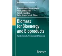Biomass for Bioenergy and Bioproducts: Fundamentals, Processes and Advances