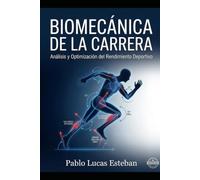 Biomecánica de la Carrera: Corre más rápido, evita lesiones y optimiza tu rendimiento: La guía completa para entrenar inteligentemente