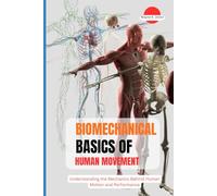 BIOMECHANICAL BASICS OF HUMAN MOVEMENT: Understanding the Mechanics Behind Human Motion and Performance
