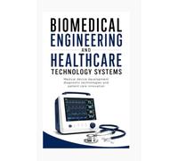 BIOMEDICAL ENGINEERING AND HEALTHCARE TECHNOLOGY SYSTEMS: Medical device development diagnostic technologies and patient care innovation