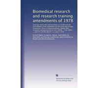 Biomedical research and research training amendments of 1978: Hearings before the Subcommittee on Health and the Environment of the Committee on ... ... and H.R. 10190, March 1, 2, and 3, 1978