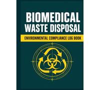 Biomedical Waste Disposal and Environmental Compliance Log Book: Official Healthcare Facility Waste Management Inspection Ledger with Clinical ... Logs and Regulatory Checklist Registers