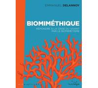 Biomiméthique - Répondre À La Crise Du Vivant Par Le Biomimétisme