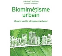 Biomimétisme urbain Quand la ville s'inspire du vivant - Antoine Delorme - Eyrolles - broché - Essai
