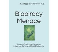 Biopiracy Menace: Threats to Traditional Knowledge, Indigenous Rights, and Global Biodiversity