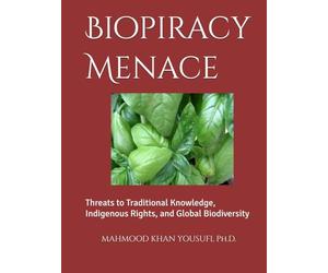Biopiracy Menace: Threats to Traditional Knowledge, Indigenous Rights, and Global Biodiversity