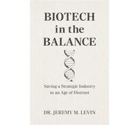 Biotech in the Balance Saving a Strategic Industry in an Age of Distrust - Dr. Jeremy M. Levin - Rodin Books - ebook (ePub) - Livre