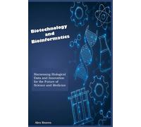Biotechnology and Bioinformatics: Harnessing Biological Data and Innovation for the Future of Science and Medicine