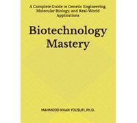 Biotechnology Mastery: A Complete Guide to Genetic Engineering, Molecular Biology, and Real-World Applications