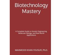 Biotechnology Mastery: A Complete Guide to Genetic Engineering, Molecular Biology, and Real-World Applications
