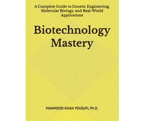Biotechnology Mastery: A Complete Guide to Genetic Engineering, Molecular Biology, and Real-World Applications