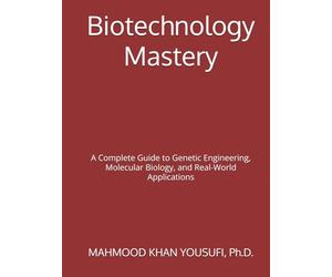 Biotechnology Mastery: A Complete Guide to Genetic Engineering, Molecular Biology, and Real-World Applications