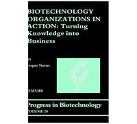 Biotechnology Organizations In Action: Turning Knowledge Into Business: 20 (Progress In Biotechnology)