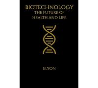 Biotechnology: The Future of Health and Life: Science, Investment, and Growth in the Biotechnology Market